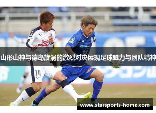 山形山神与德岛旋涡的激烈对决展现足球魅力与团队精神